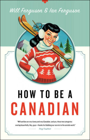 How to Be a Canadian (co-authored with Ian Ferguson)