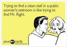 ... stall in a public women's restroom is like trying to find Mr. Right