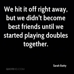 We hit it off right away, but we didn't become best friends until we ...