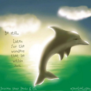 Be still dolphin quote via www.Facebook.com/PrincessSassyPantsCo