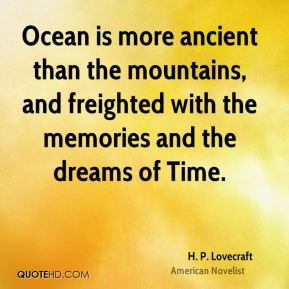 Ocean is more ancient than the mountains, and freighted with the ...