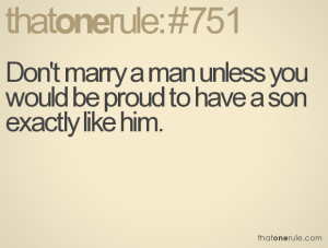 ... Marry a Man Unless You Would Be Proud To Have a Son Exactly Like Him