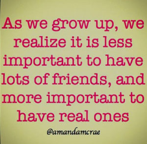 As we grow up, we realise it is less important to have lots of friends ...