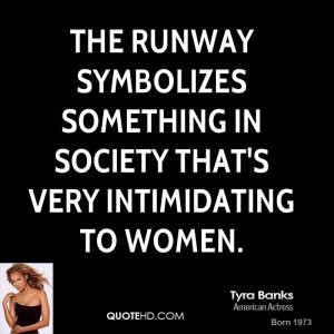 The runway symbolizes something in society that's very intimidating to ...