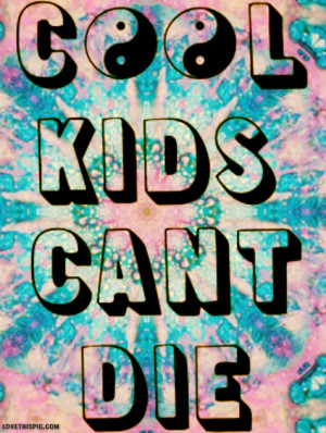 Cool Trippy Tumblr Pictures Cool kids cant die