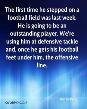 ... defensive tackle and, once he gets his football feet under him, the