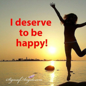 deserve to be happy!