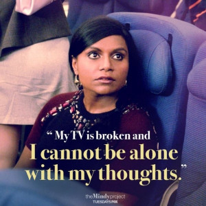 ... Mindy's very aware of the dangers of being alone with your own