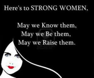 To all of the strong women I know...