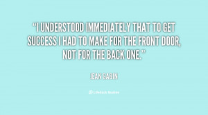 understood immediately that to get success I had to make for the ...