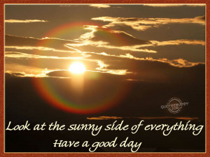 look at the sunny side of everything have a good day