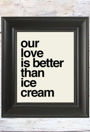 Our Love is better than Ice Cream // Love Quote // Art Print ...