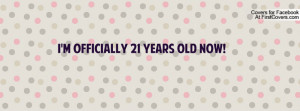officially 21 years old now Profile Facebook Covers