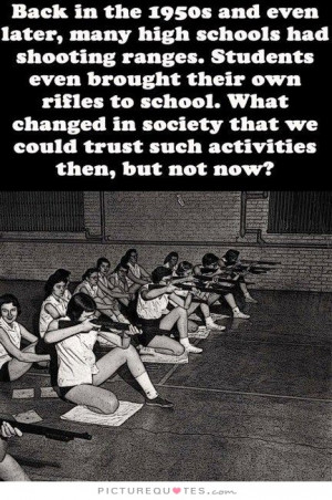 ... the 1950's and even later, many high schools had shooting ranges