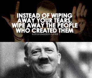 hitler did nothing wrong. credit to 4chan. INSTEAD or WIPING AWAY YOUR ...