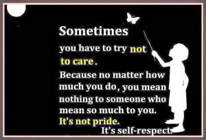 Sometimes you have to try not to care. Because no matter how much you ...
