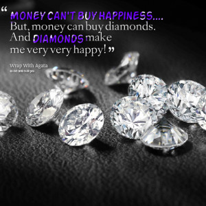 Quotes Picture: money can't buy happiness but, money can buy diamonds ...
