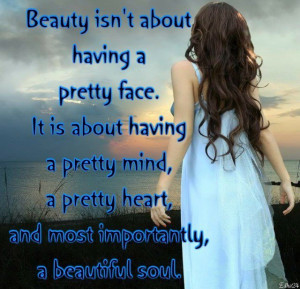 pretty face. It is about having a pretty mind , a pretty heart ...