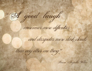 good laugh overcomes more difficulties and dissipates more dark ...