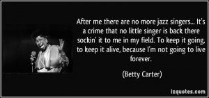 After me there are no more jazz singers... It's a crime that no little ...