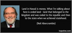 Land in Hawaii is money. What I'm talking about here is ceded land ...
