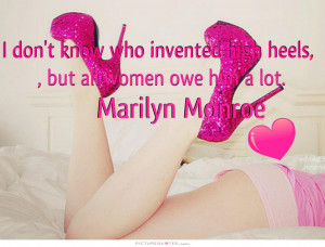 Funny High Heels Quotes I don't know who invented high