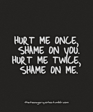 hurt me once shame on you hurt me twice shame on me # quote # quotes ...
