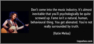 Don't come into the music industry. It's almost inevitable that you'll ...