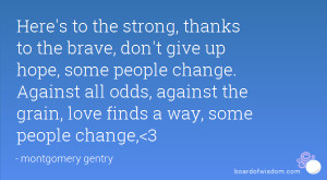 ... Against all odds, against the grain, love finds a way, some people