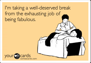 someecards.com - I'm taking a well-deserved break from the exhausting ...
