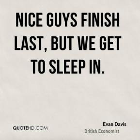 Evan Davis - Nice guys finish last, but we get to sleep in.