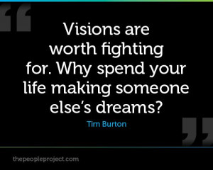 Visions are worth fighting for. Why spend your life making someone ...