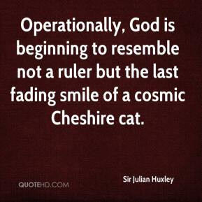 Sir Julian Huxley - Operationally, God is beginning to resemble not a ...
