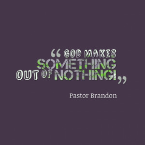 God Makes Something Out of Nothing!