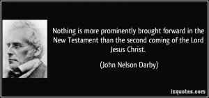 ... than the second coming of the Lord Jesus Christ. - John Nelson Darby