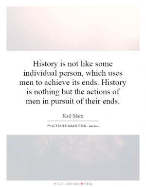 History is not like some individual person, which uses men to achieve ...