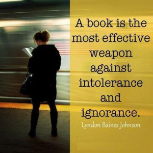 ... weapon against intolerance and ignorance.