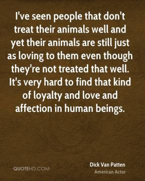 Dick Van Patten - I've seen people that don't treat their animals well ...
