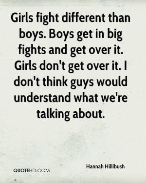 boys. Boys get in big fights and get over it. Girls don't get over ...