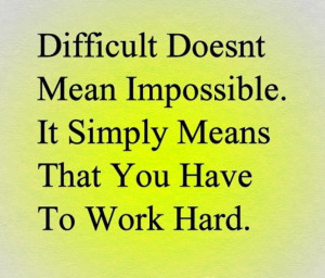 Difficult doesn't mean impossible