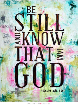 Be still and know that I am God. Picture Quote #3