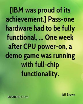 Jeff Brown - [IBM was proud of its achievement.] Pass-one hardware had ...