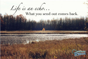 ... send out comes back. #Quotes #Nature #Life #Outdoors #TheOutdoorReport