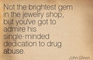 ... Got To Admire His Single-Minded Dedication To Drug Abuse. - John Green