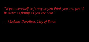 Madam Dorthea to Jace Wayland- The City of Bones By Cassandra Clare