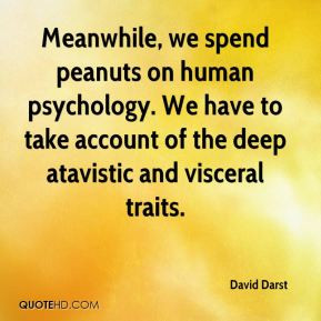 ... . We have to take account of the deep atavistic and visceral traits