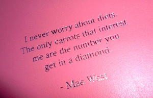 never worry about diets. The only carrots that interest me are the ...