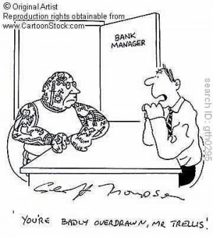 ... You're badly overdrawn, Mr. Trellis