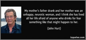 My mother's father drank and her mother was an unhappy, neurotic woman ...
