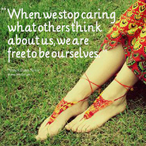 Quotes Picture: when we stop caring what others think about us, we are ...